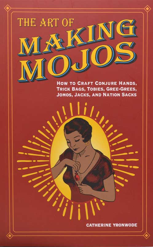 Art of Making Mojos by Catherine Yronwode (image for) Art of Making Mojos by Catherine Yronwode